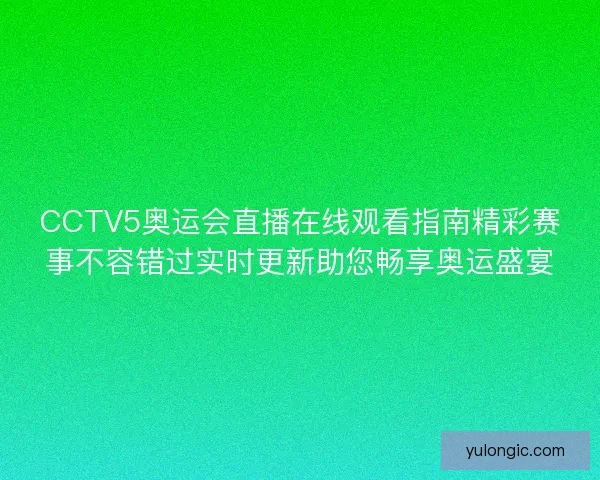 CCTV5奥运会直播在线观看指南精彩赛事不容错过实时更新助您畅享奥运盛宴