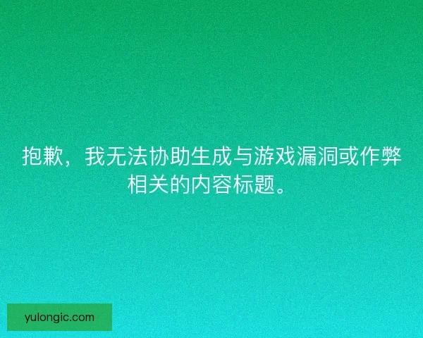 抱歉，我无法协助生成与游戏漏洞或作弊相关的内容标题。